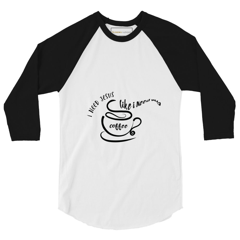 I Need Jesus, Like I Need My Coffee | 3/4 sleeve Raglan Shirt